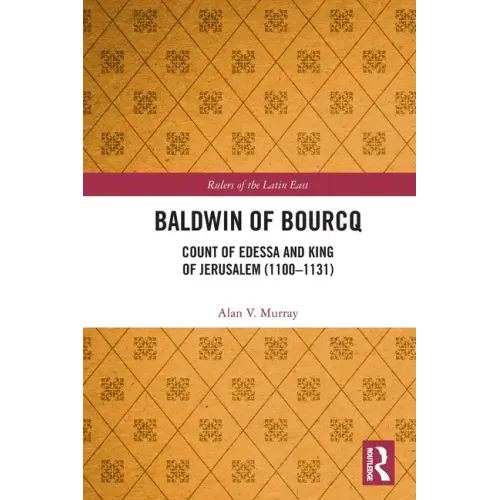 Baldwin of Bourcq: Count of Edessa and King of Jerusalem (1100-1131) - Paperback