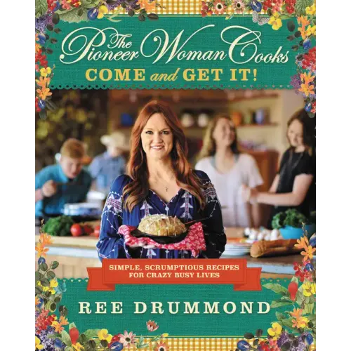 The Pioneer Woman Cooks--Come and Get It!: Simple, Scrumptious Recipes for Crazy Busy Lives - Hardcover