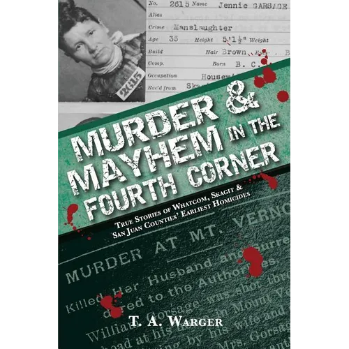 Murder & Mayhem in the Fourth Corner: True Stories of Whatcom, Skagit, and San Juan Counties' Earliest Homicides - Paperback