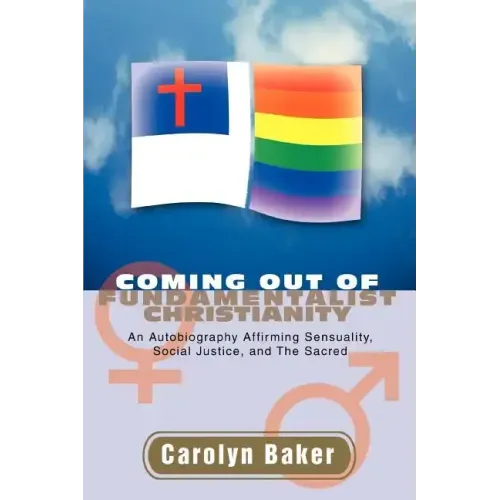 Coming out of Fundamentalist Christianity: An Autobiography Affirming Sensuality, Social Justice, and The Sacred - Paperback