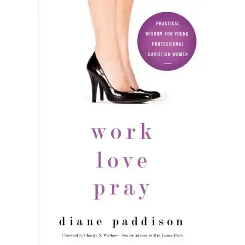 Work, Love, Pray: Practical Wisdom for Young Professional Christian Women - Paperback