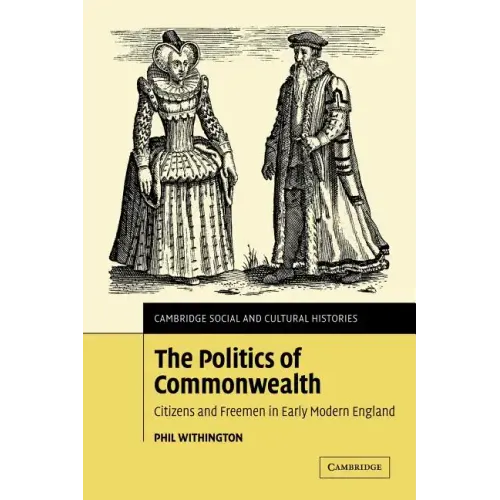 The Politics of Commonwealth: Citizens and Freemen in Early Modern England - Paperback