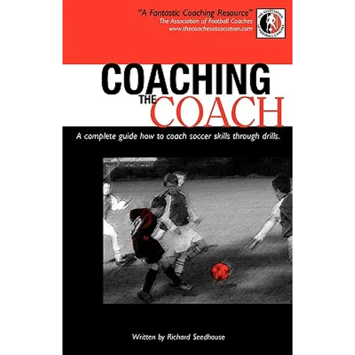 Coaching the Coach - A Complete Guide How to Coach Soccer Skills Through Drills - Paperback