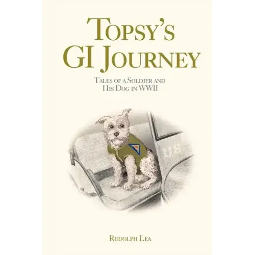 Topsy's GI Journey: Tales of a Soldier and His Dog in WWII - Paperback