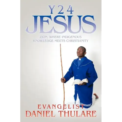 Y 2 4 Jesus: Zion, Where Indigenous Knowledge Meets Christianity - Paperback