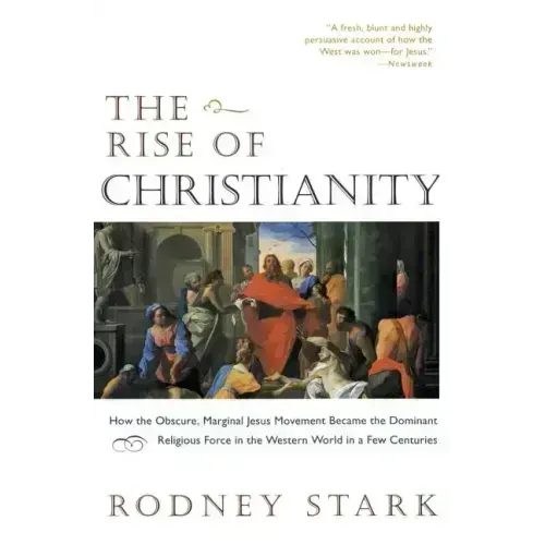 The Rise of Christianity: How the Obscure, Marginal Jesus Movement Became the Dominant Religious Force in the Western World in a Few Centuries - Paperback