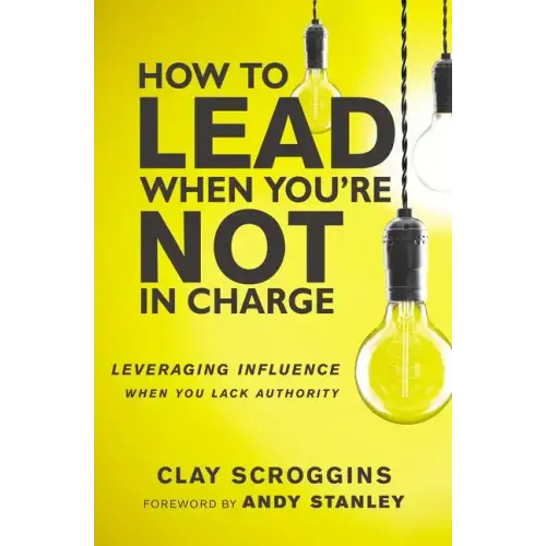How to Lead When You're Not in Charge: Leveraging Influence When You Lack Authority - Hardcover