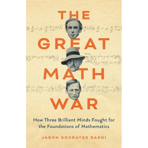 The Great Math War: How Three Brilliant Minds Fought for the Foundations of Mathematics - Hardcover