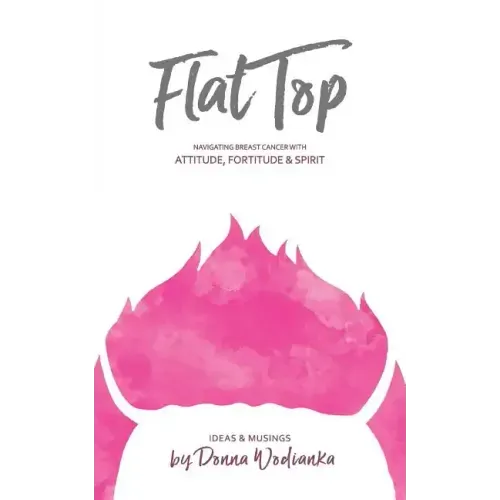 FlatTop: Navigating Breast Cancer With Attitude, Fortitude & Spirit - Paperback