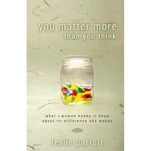 You Matter More Than You Think: What a Woman Need to Know about the Difference They Make - Paperback