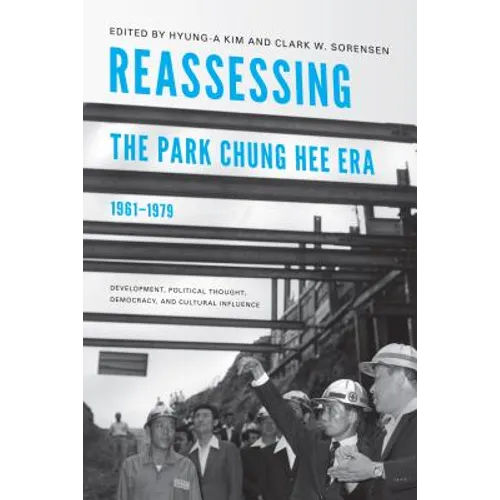 Reassessing the Park Chung Hee Era, 1961-1979: Development, Political Thought, Democracy, and Cultural Influence - Paperback