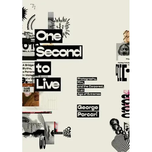 One Second to Live: Photography, Film and the Corporeal in an Age of Extremes - Paperback