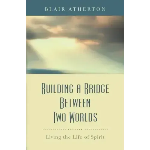 Building a Bridge Between Two Worlds: Living the Life of Spirit - Paperback