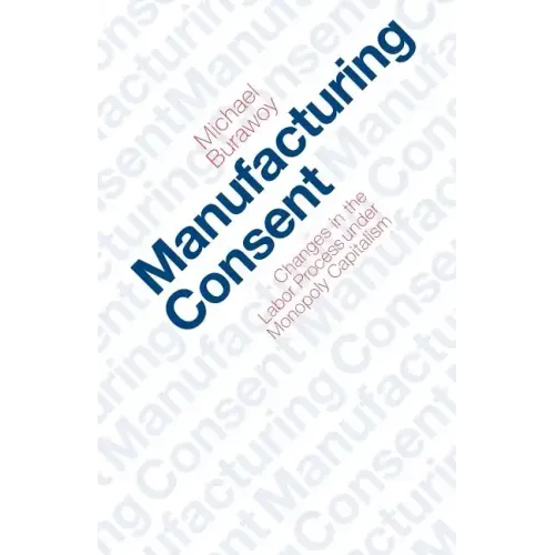 Manufacturing Consent: Changes in the Labor Process Under Monopoly Capitalism - Paperback