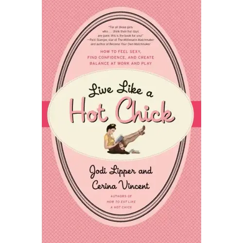 Live Like a Hot Chick: How to Feel Sexy, Find Confidence, and Create Balance at Work and Play - Paperback