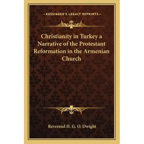Christianity in Turkey a Narrative of the Protestant Reformation in the Armenian Church - Paperback