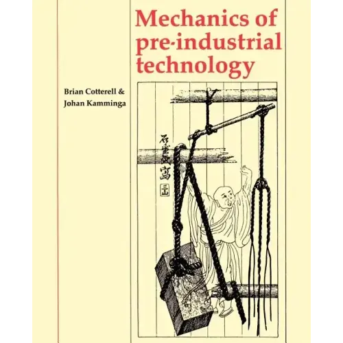 Mechanics of Pre-Industrial Technology: An Introduction to the Mechanics of Ancient and Traditional Material Culture - Paperback