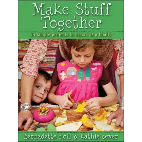 Make Stuff Together: 24 Simple Projects to Create as a Family - Paperback