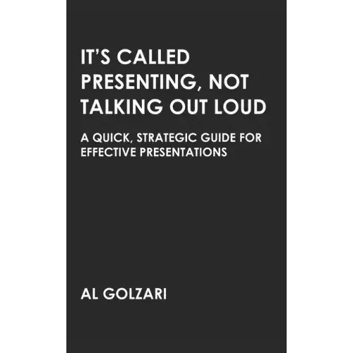 It's Called Presenting, Not Talking Out Loud: A Quick, Strategic Guide for Effective Presentations - Paperback