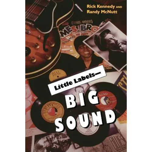 Little Labels Big Sound: Small Record Companies and the Rise of American Music - Paperback