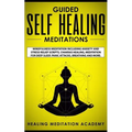 Guided Self Healing Meditations: Mindfulness Meditation Including Anxiety and Stress Relief Scripts, Chakras Healing, Meditation for Deep Sleep, Panic