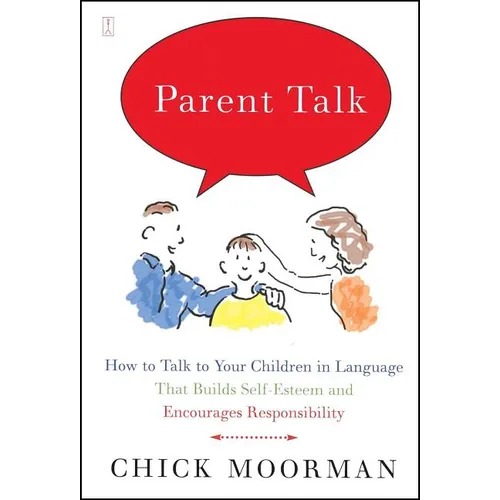 Parent Talk: How to Talk to Your Children in Language That Builds Self-Esteem and Encourages Responsibility - Paperback