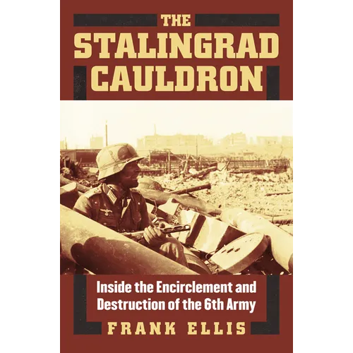 The Stalingrad Cauldron: Inside the Encirclement and Destruction of the 6th Army - Hardcover