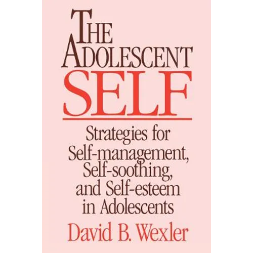 Adolescent Self: Strategies for Self-Management, Self-Soothing, and Self-Esteem in Adolescents