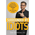 Surrounded by Idiots: Drop the Distractions, Embrace Your Purpose, and Get Your Ass in Gear