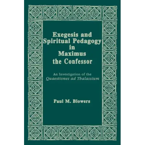 Exegesis and Spiritual Pedagogy in Maximus the Confessor: An Investigation of the Quaestiones Ad Thalassium - Paperback