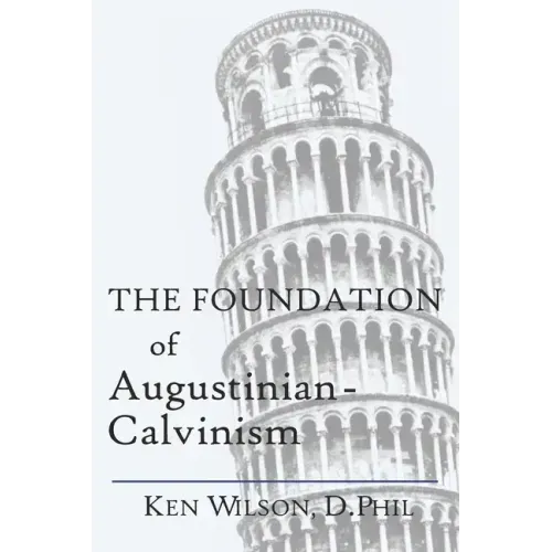 The Foundation of Augustinian-Calvinism - Paperback