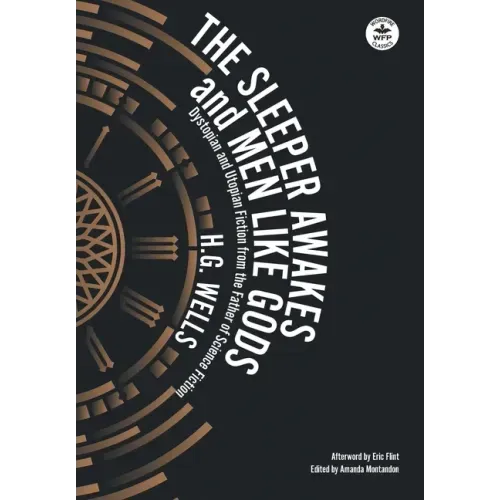 The Sleeper Awakes & Men Like Gods: Dystopian & Utopian Fiction from the Father of Science Fiction - Hardcover