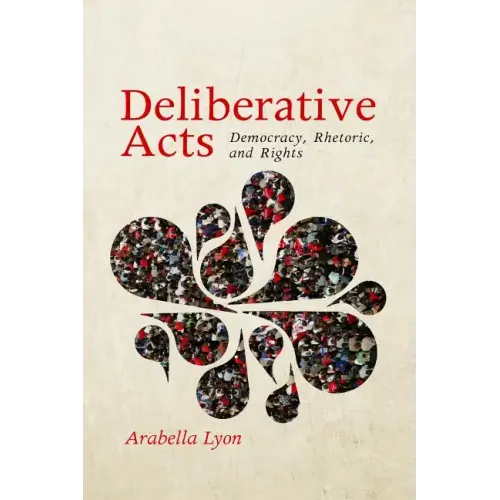 Deliberative Acts: Democracy, Rhetoric, and Rights - Paperback
