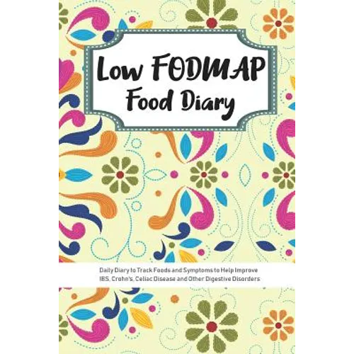 Low FODMAP Food Diary: Daily Diary to Track Foods and Symptoms to Help Improve IBS, Crohn's, Celiac Disease and Other Digestive Disorders - Paperback
