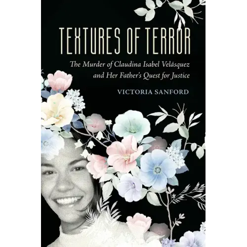 Textures of Terror: The Murder of Claudina Isabel Velasquez and Her Father's Quest for Justice Volume 55 - Hardcover