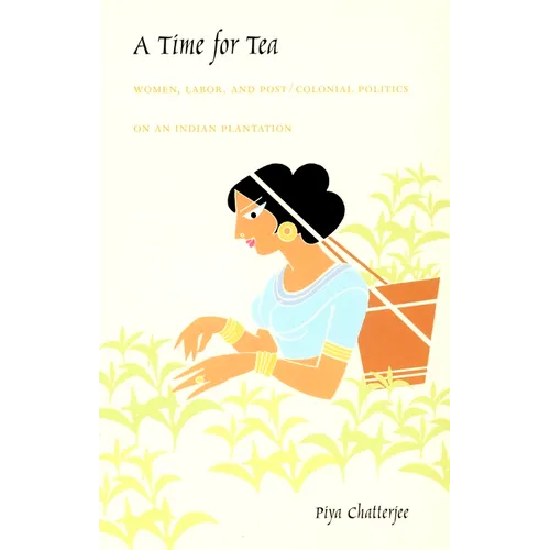 A Time for Tea: Women, Labor, and Post/Colonial Politics on an Indian Plantation - Paperback