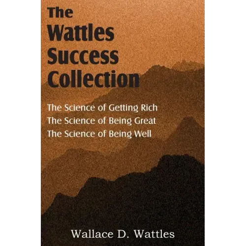 The Science of Wallace D. Wattles, The Science of Getting Rich, The Science of Being Great, The Science of Being Well - Paperback