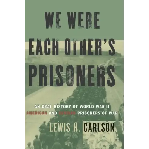 We Were Each Other's Prisoners: An Oral History of World War II American and German Prisoners of War - Paperback