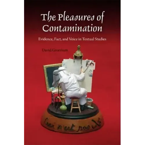 The Pleasures of Contamination: Evidence, Text, and Voice in Textual Studies - Paperback