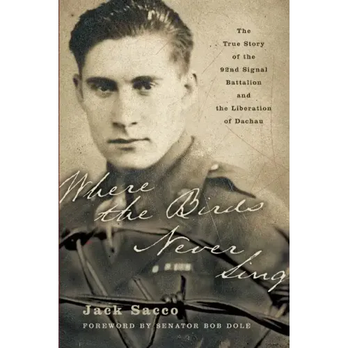 Where the Birds Never Sing: The True Story of the 92nd Signal Battalion and the Liberation of Dachau - Paperback