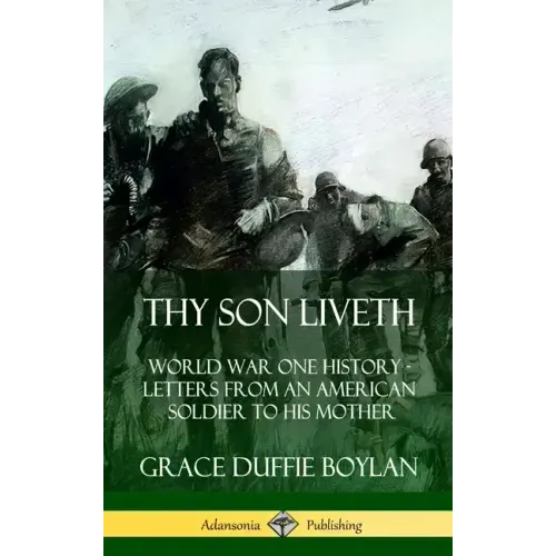 Thy Son Liveth: World War One History - Letters from an American Soldier to His Mother (Hardcover) - Hardcover