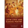 Latin Lyric and Elegiac Poetry: An Anthology of New Translations