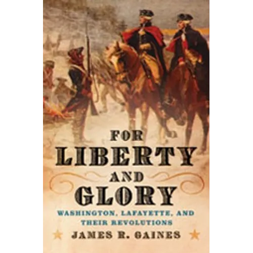 For Liberty and Glory: Washington, Lafayette, and Their Revolutions - Paperback