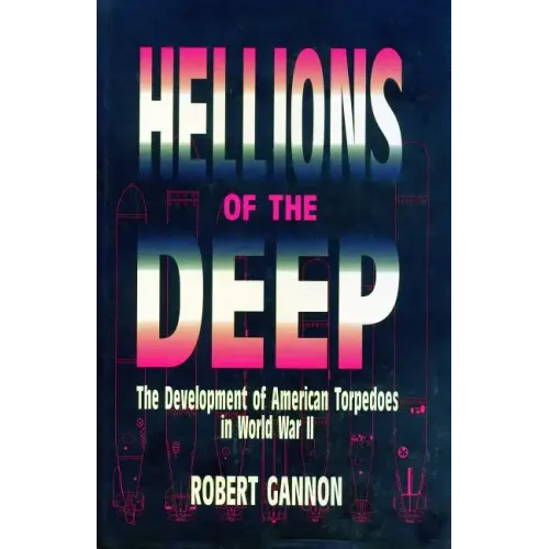 Hellions of the Deep: The Development of American Torpedoes in World War II - Paperback