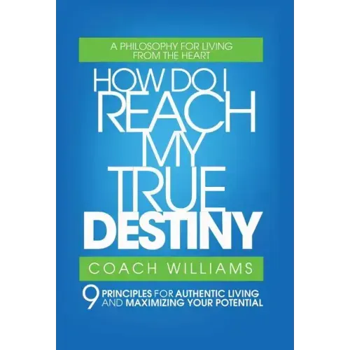 How Do I Reach My True Destiny: 9 Principles for Authentic Living and Maximizing Your Potential - Hardcover