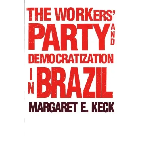 The Workers` Party and Democratization in Brazil - Paperback