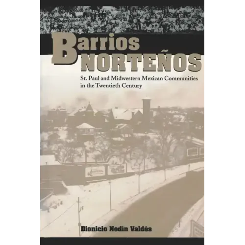 Barrios Norteños: St. Paul and Midwestern Mexican Communities in the Twentieth Century - Paperback
