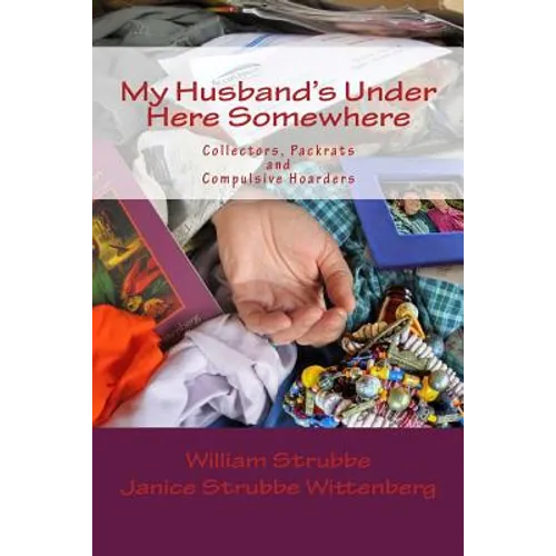 My Husband's Under Here Somewhere: Collectors, Packrats, and Compulsive Hoarders