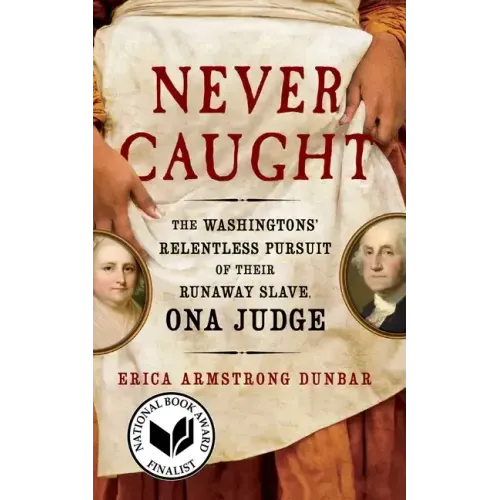 Never Caught: The Washingtons' Relentless Pursuit of Their Runaway Slave, Ona Judge - Paperback