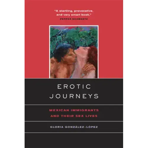 Erotic Journeys: Mexican Immigrants and Their Sex Lives - Paperback